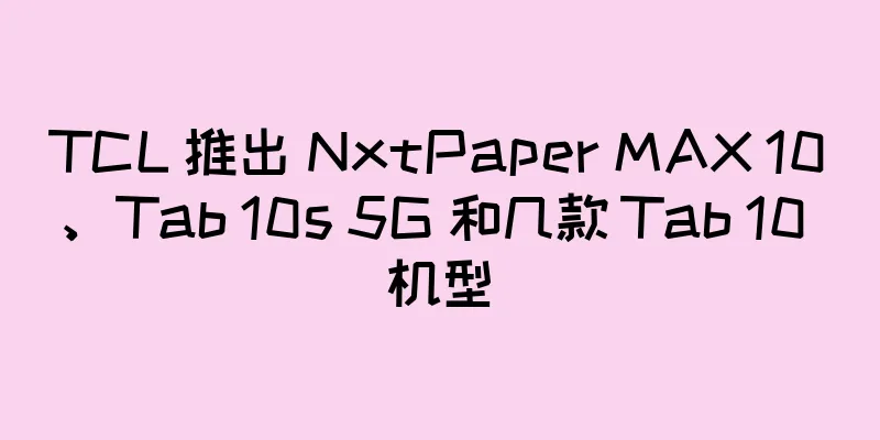 TCL 推出 NxtPaper MAX 10、Tab 10s 5G 和几款 Tab 10 机型