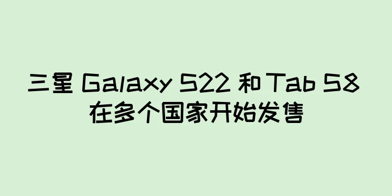 三星 Galaxy S22 和 Tab S8 在多个国家开始发售