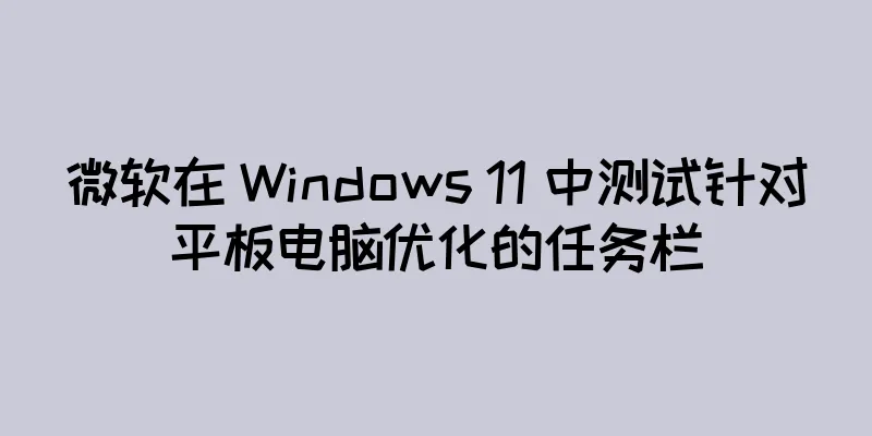 微软在 Windows 11 中测试针对平板电脑优化的任务栏