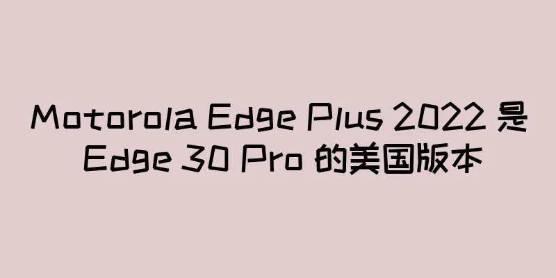 Motorola Edge Plus 2022 是 Edge 30 Pro 的美国版本