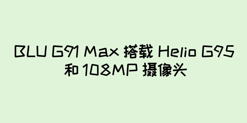 BLU G91 Max 搭载 Helio G95 和 108MP 摄像头
