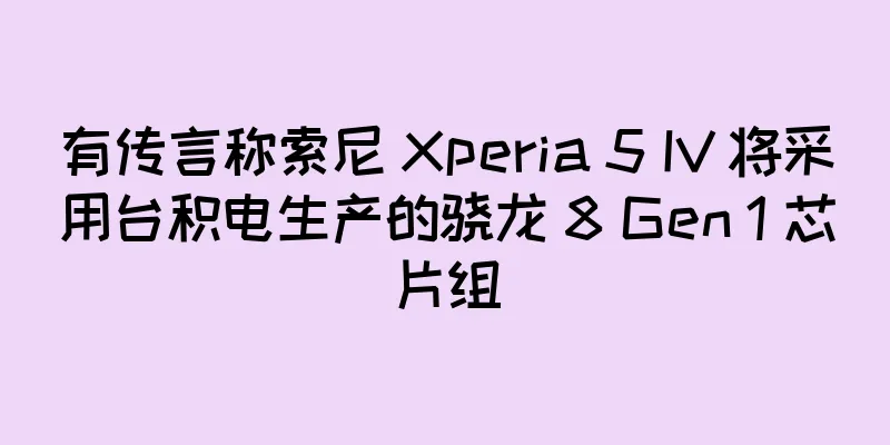 有传言称索尼 Xperia 5 IV 将采用台积电生产的骁龙 8 Gen 1 芯片组