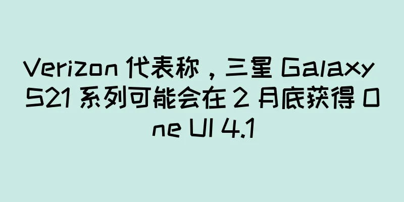 Verizon 代表称，三星 Galaxy S21 系列可能会在 2 月底获得 One UI 4.1