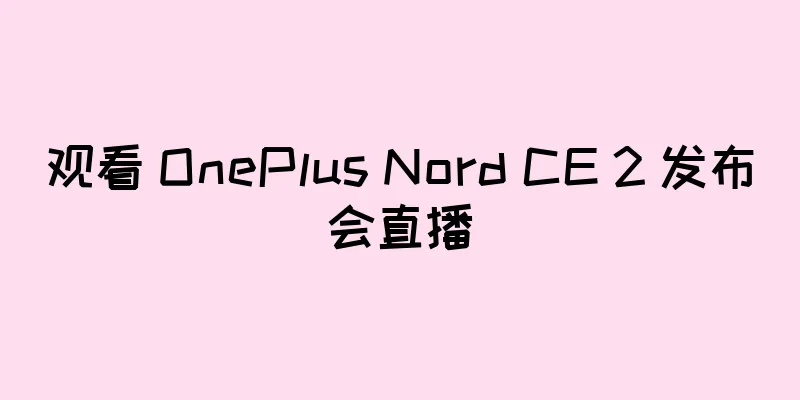观看 OnePlus Nord CE 2 发布会直播