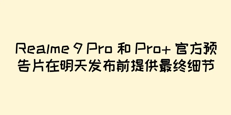 Realme 9 Pro 和 Pro+ 官方预告片在明天发布前提供最终细节