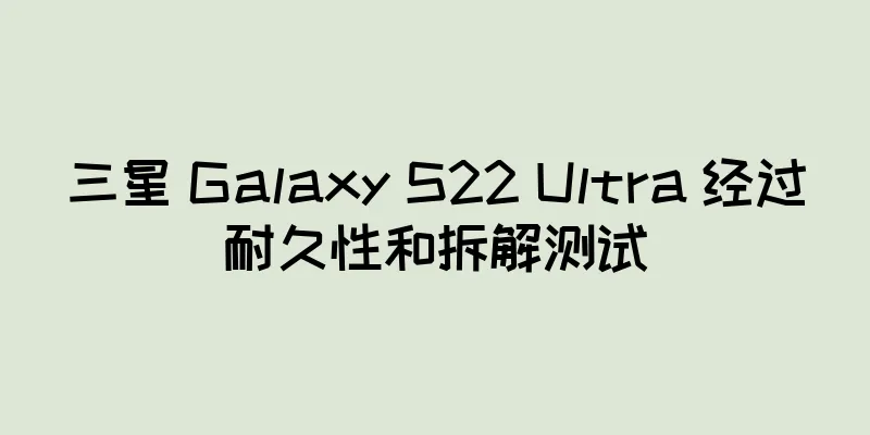三星 Galaxy S22 Ultra 经过耐久性和拆解测试