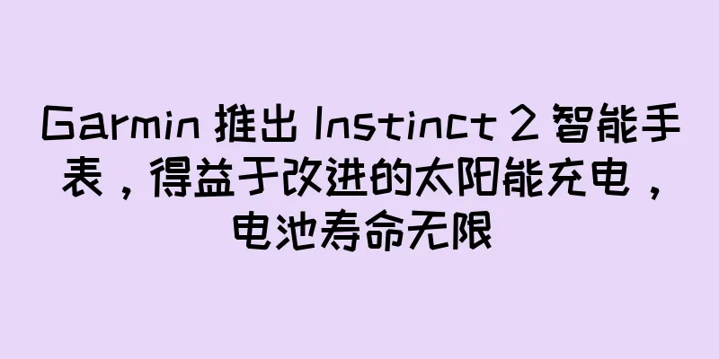 Garmin 推出 Instinct 2 智能手表，得益于改进的太阳能充电，电池寿命无限