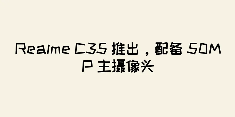Realme C35 推出，配备 50MP 主摄像头