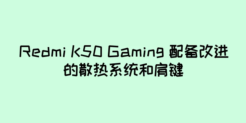 Redmi K50 Gaming 配备改进的散热系统和肩键
