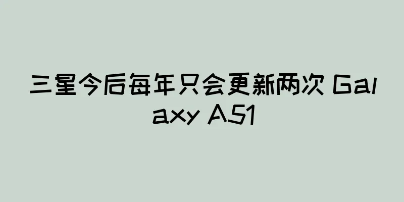 三星今后每年只会更新两次 Galaxy A51