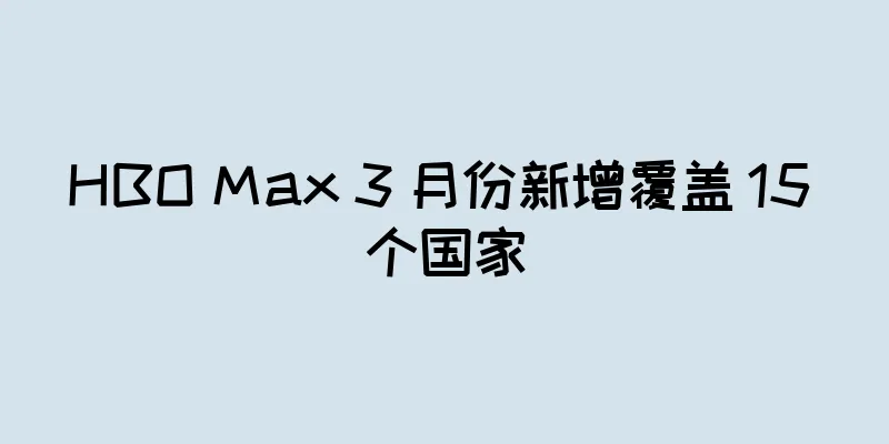 HBO Max 3 月份新增覆盖 15 个国家