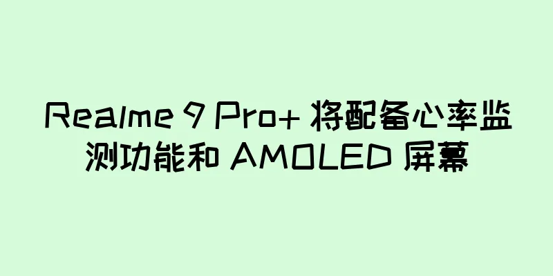 Realme 9 Pro+ 将配备心率监测功能和 AMOLED 屏幕