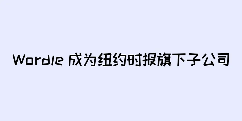 Wordle 成为纽约时报旗下子公司