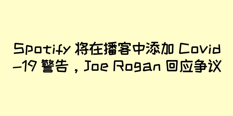 Spotify 将在播客中添加 Covid-19 警告，Joe Rogan 回应争议