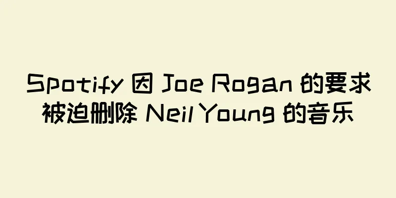 Spotify 因 Joe Rogan 的要求被迫删除 Neil Young 的音乐