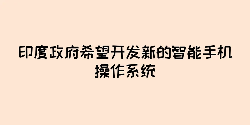 印度政府希望开发新的智能手机操作系统