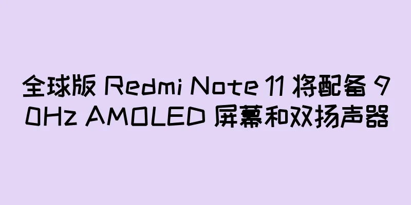 全球版 Redmi Note 11 将配备 90Hz AMOLED 屏幕和双扬声器