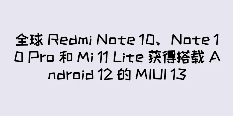 全球 Redmi Note 10、Note 10 Pro 和 Mi 11 Lite 获得搭载 Android 12 的 MIUI 13