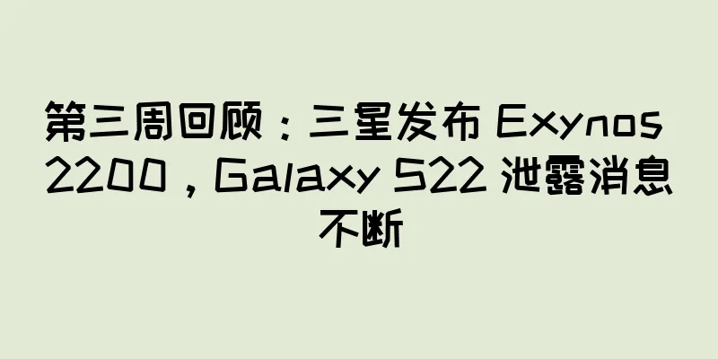 第三周回顾：三星发布 Exynos 2200，Galaxy S22 泄露消息不断