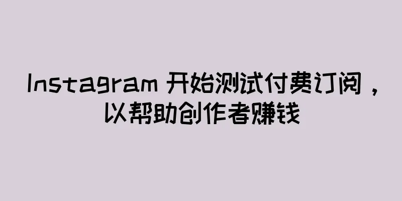 Instagram 开始测试付费订阅，以帮助创作者赚钱