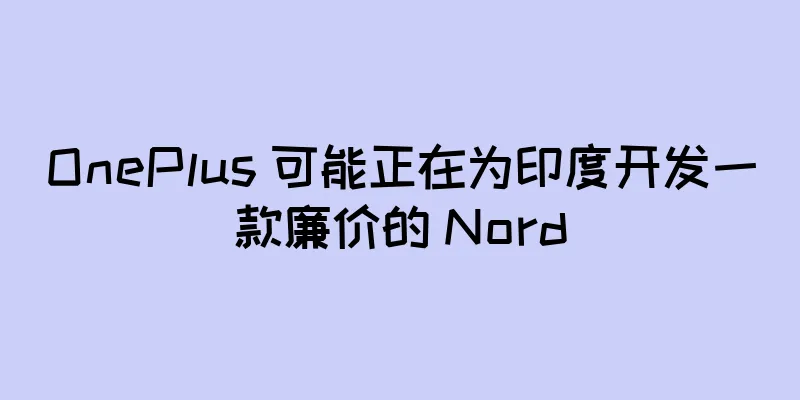 OnePlus 可能正在为印度开发一款廉价的 Nord