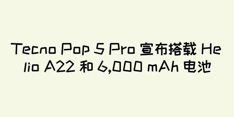 Tecno Pop 5 Pro 宣布搭载 Helio A22 和 6,000 mAh 电池