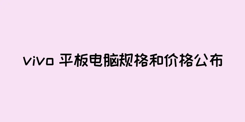 vivo 平板电脑规格和价格公布