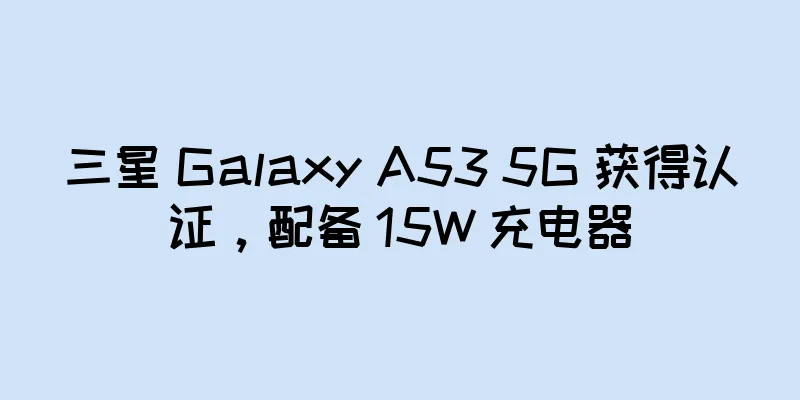 三星 Galaxy A53 5G 获得认证，配备 15W 充电器