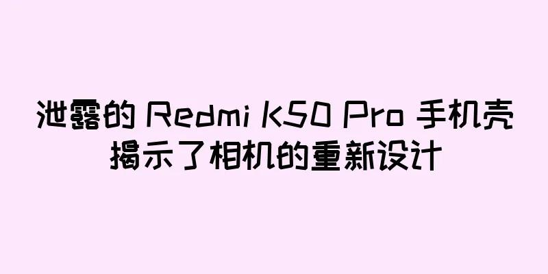 泄露的 Redmi K50 Pro 手机壳揭示了相机的重新设计