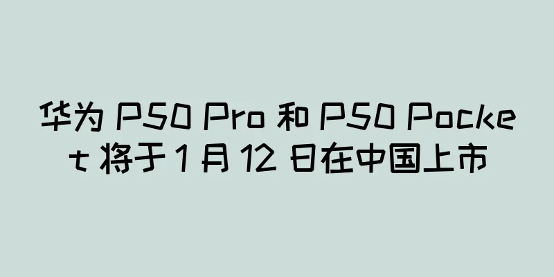 华为 P50 Pro 和 P50 Pocket 将于 1 月 12 日在中国上市