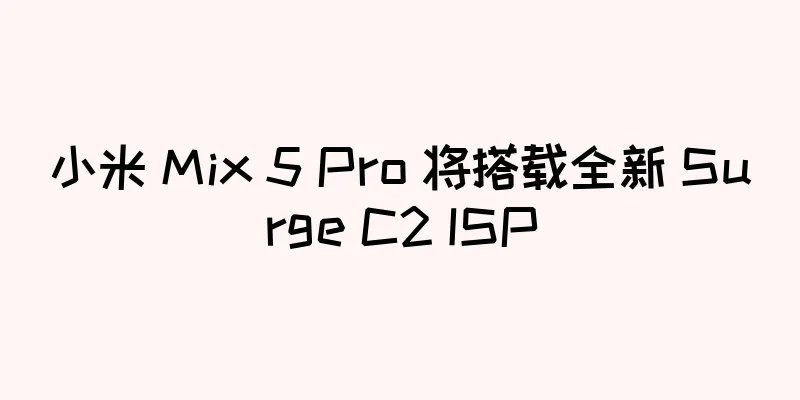 小米 Mix 5 Pro 将搭载全新 Surge C2 ISP