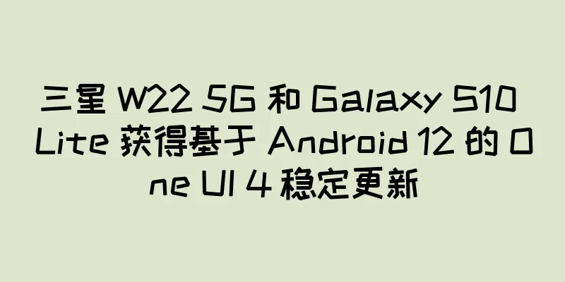 三星 W22 5G 和 Galaxy S10 Lite 获得基于 Android 12 的 One UI 4 稳定更新