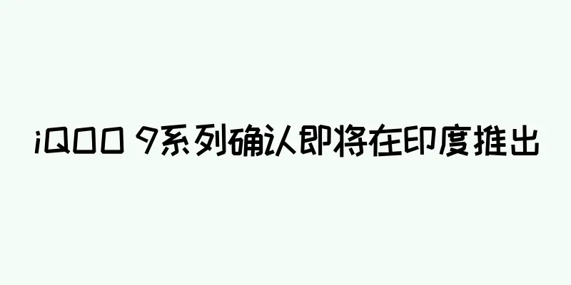 iQOO 9系列确认即将在印度推出