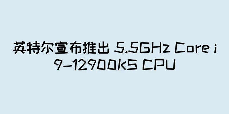 英特尔宣布推出 5.5GHz Core i9-12900KS CPU