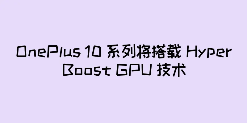 OnePlus 10 系列将搭载 HyperBoost GPU 技术