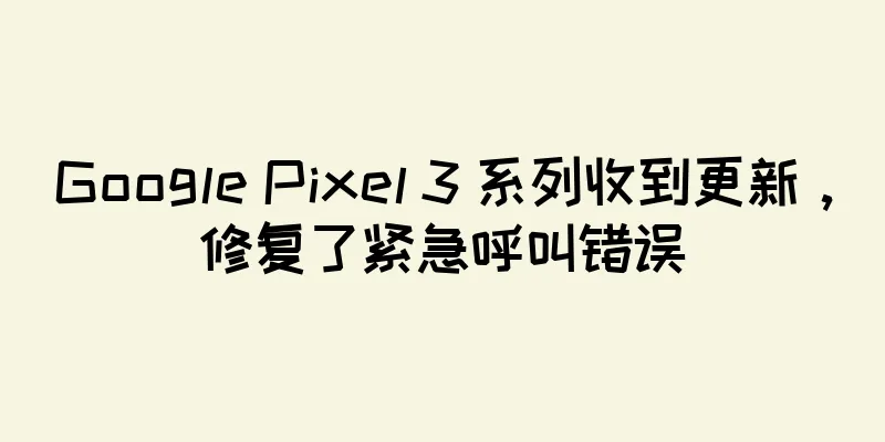 Google Pixel 3 系列收到更新，修复了紧急呼叫错误