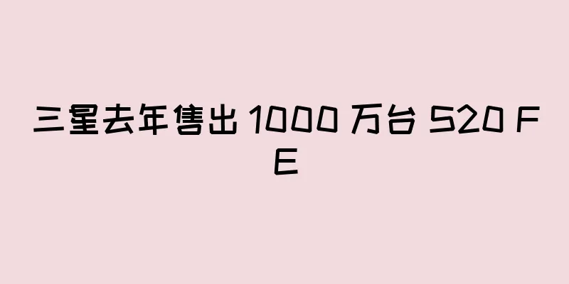 三星去年售出 1000 万台 S20 FE