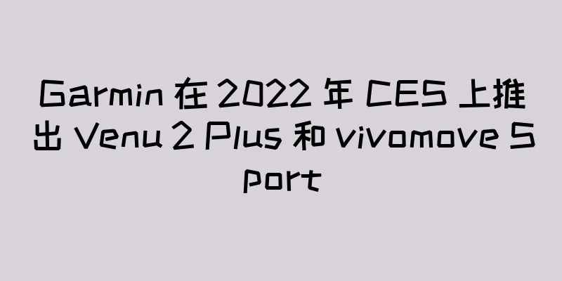 Garmin 在 2022 年 CES 上推出 Venu 2 Plus 和 vivomove Sport
