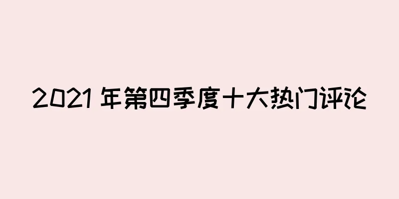 2021 年第四季度十大热门评论