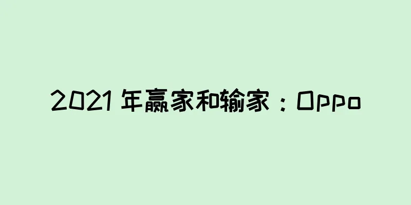 2021 年赢家和输家：Oppo