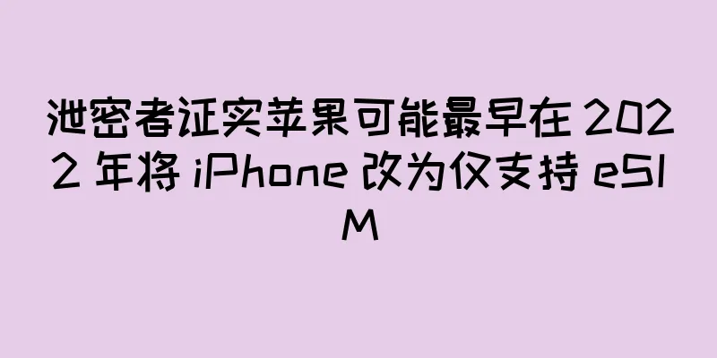 泄密者证实苹果可能最早在 2022 年将 iPhone 改为仅支持 eSIM