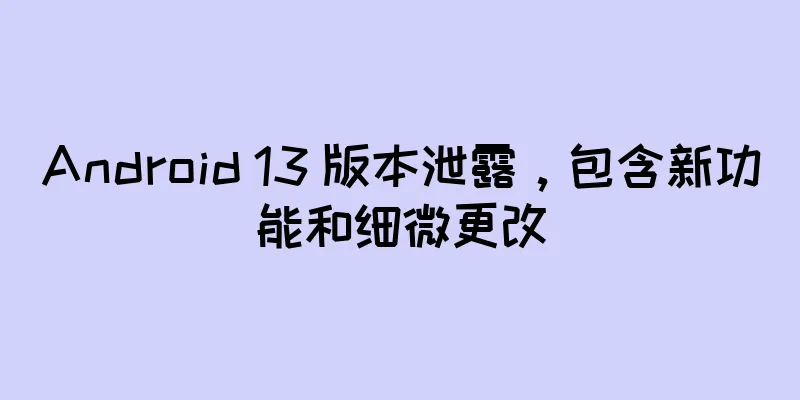 Android 13 版本泄露，包含新功能和细微更改