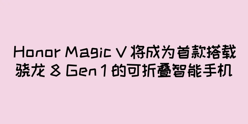 Honor Magic V 将成为首款搭载骁龙 8 Gen 1 的可折叠智能手机