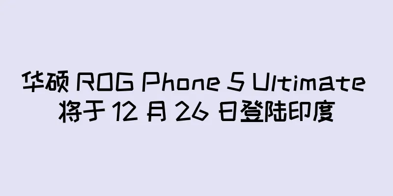 华硕 ROG Phone 5 Ultimate 将于 12 月 26 日登陆印度