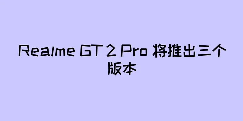 Realme GT 2 Pro 将推出三个版本