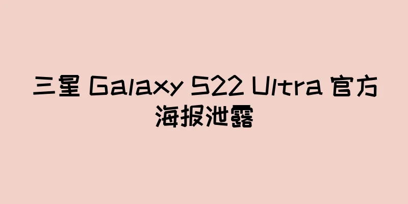 三星 Galaxy S22 Ultra 官方海报泄露