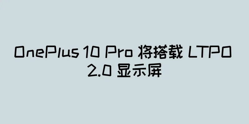 OnePlus 10 Pro 将搭载 LTPO 2.0 显示屏