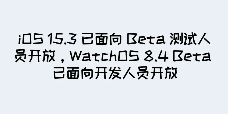 iOS 15.3 已面向 Beta 测试人员开放，WatchOS 8.4 Beta 已面向开发人员开放