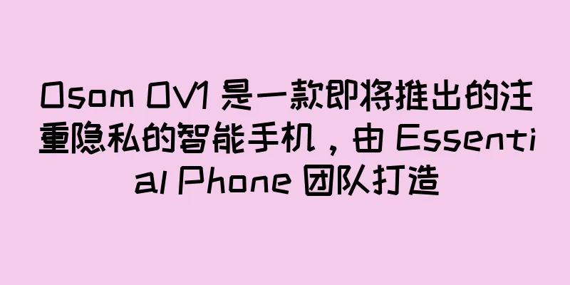 Osom OV1 是一款即将推出的注重隐私的智能手机，由 Essential Phone 团队打造