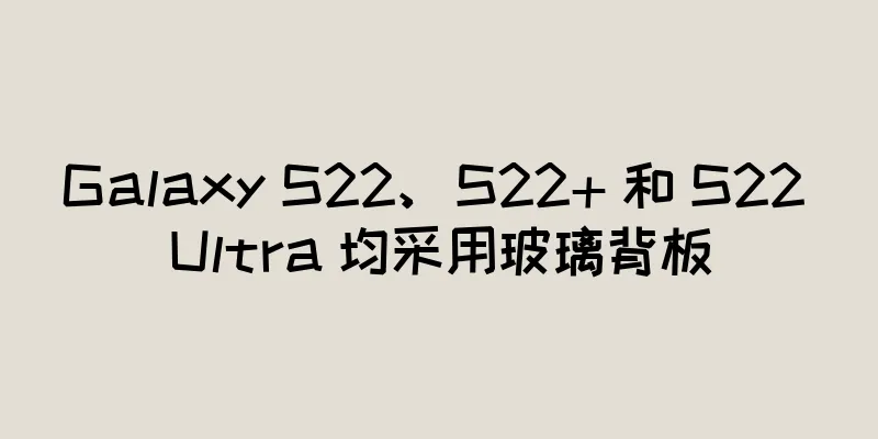 Galaxy S22、S22+ 和 S22 Ultra 均采用玻璃背板